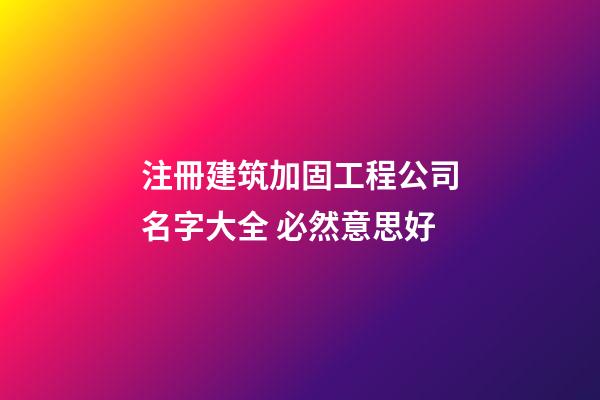 注冊建筑加固工程公司名字大全 必然意思好-第1張-公司起名-玄機派